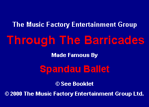 The Music Factory Entertainment Group

Made Famous By

See Booklet
2000 The Music Factory Entenainment Group Ltd.