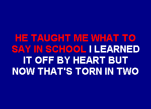 I LEARNED

IT OFF BY HEART BUT
NOW THAT'S TORN IN TWO