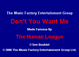 The Music Factory Entertainment Group

Made Famous By

See Booklet
2000 The Music Factory Entenainment Group Ltd.