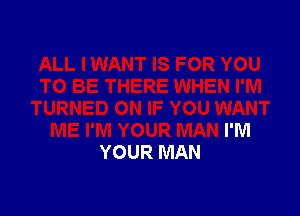 I'M
YOUR MAN