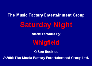 The Music Factory Entertainment Group

Made Famous By

See Booklet
2000 The Music Factory Entenainment Group Ltd.