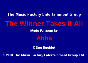 The Music Factory Entertainment Group

Made Famous By

See Booklet

2000 The Music Factory Entenainment Group Ltd.