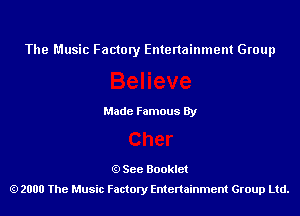 The Music Factory Entertainment Group

Made Famous By

See Booklet
2000 The Music Factory Entenainment Group Ltd.