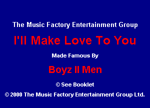 The Music Factory Entertainment Group

Made Famous By

See Booklet
2000 The Music Factory Entenainment Group Ltd.