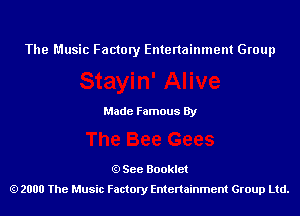 The Music Factory Entertainment Group

Made Famous By

See Booklet
2000 The Music Factory Entenainment Group Ltd.