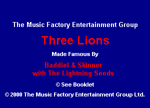 The Music Factory Entertainment Group

Made Famous By

See Booklet
2000 The Music Factory Entenainment Group Ltd.