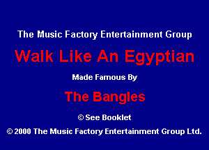 The Music Factory Entertainment Group

Made Famous By

See Booklet
2000 The Music Factory Entenainment Group Ltd.