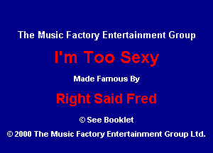 The Music Factory Entertainment Group

Made Famous By

See Booklet
2000 The Music Factory Entenainment Group Ltd.