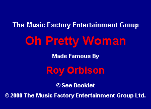 The Music Factory Entertainment Group

Made Famous By

See Booklet
2000 The Music Factory Entenainment Group Ltd.