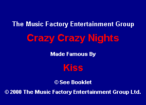 The Music Factory Entertainment Group

Made Famous By

See Booklet
2000 The Music Factory Entenainment Group Ltd.