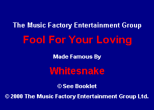 The Music Factory Entertainment Group

Made Famous By

See Booklet
2000 The Music Factory Entenainment Group Ltd.