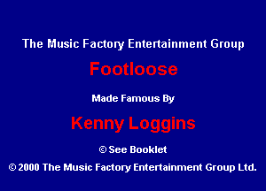 The Music Factory Entertainment Group

Made Famous By

See Booklet
2000 The Music Factory Entenainment Group Ltd.