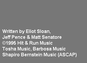 Written by Eliot Sloan,

Jeff Pence 8. Matt Senatore
)1995 Hit a Run Music

Tosha Music, Barbosa Music
Shapiro Bernstein Music (ASCAP)
