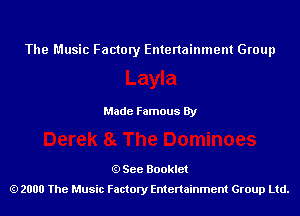 The Music Factory Entertainment Group

Made Famous By

See Booklet
2000 The Music Factory Entenainment Group Ltd.