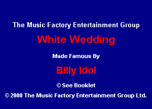 The Music Factory Entertainment Group

Made Famous By

See Booklet
2000 The Music Factory Entenainment Group Ltd.