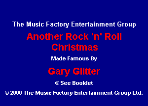 The Music Factory Entertainment Group

Made Famous By

See Booklet
2000 The Music Factory Entenainment Group Ltd.