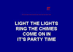 LIGHT THE LIGHTS

RING THE CHIMES
COME ON IN
IT'S PARTY TIME