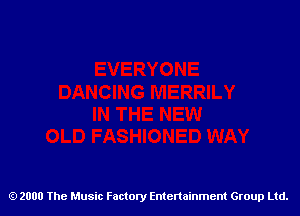 2000 The Music Factory Entertainment Group Ltd.