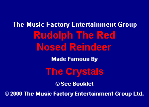 The Music Factory Entertainment Group

Made Famous By

See Booklet
2000 The Music Factory Entenainment Group Ltd.