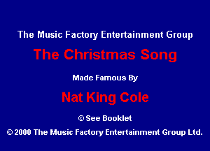 The Music Factory Entertainment Group

Made Famous By

See Booklet
2000 The Music Factory Entenainment Group Ltd.