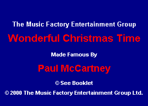 The Music Factory Entertainment Group

Made Famous By

See Booklet
2000 The Music Factory Entenainment Group Ltd.