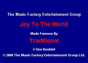 The Music Factory Entertainment Group

Made Famous By

See Booklet
2000 The Music Factory Entenainment Group Ltd.