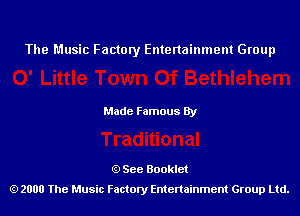 The Music Factory Entertainment Group

Made Famous By

See Booklet
2000 The Music Factory Entenainment Group Ltd.