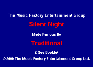 The Music Factory Entertainment Group

Made Famous By

See Booklet
2000 The Music Factory Entenainment Group Ltd.