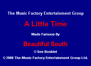 The Music Factory Entertainment Group

Made Famous By

See Booklet
2000 The Music Factory Entenainment Group Ltd.