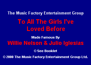 The Music Factory Entertainment Group

Made Famous By

See Booklet
2000 The Music Factory Entenainment Group Ltd.