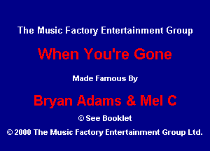 The Music Factory Entertainment Group

Made Famous By

See Booklet
2000 The Music Factory Entenainment Group Ltd.