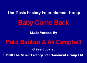 The Music Factory Entertainment Group

Made Famous By

See Booklet
2000 The Music Factory Entenainment Group Ltd.