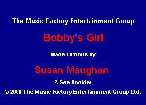 The Music Factory Entertainment Group

Made Famous By

See Booklet
2000 The Music Factory Entenainment Group Ltd.
