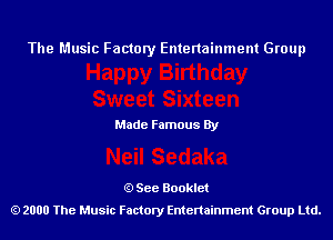 The Music Factory Entertainment Group

Made Famous By

See Booklet
2000 The Music Factory Entenainment Group Ltd.