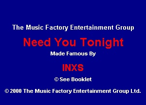 The Music Factory Entertainment Group

Made Famous By

See Booklet

2000 The Music Factory Entenainment Group Ltd.