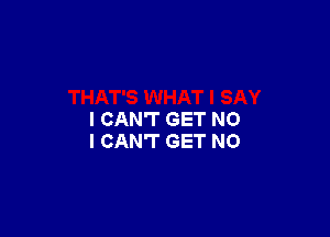 I CAN'T GET NO
I CAN'T GET NO