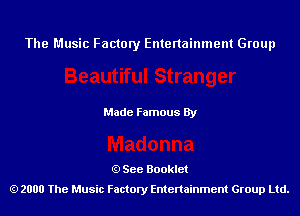 The Music Factory Entertainment Group

Made Famous By

See Booklet
2000 The Music Factory Entenainment Group Ltd.