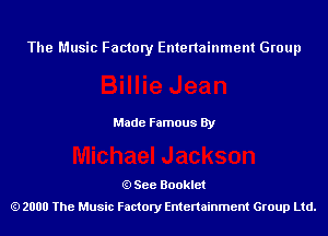 The Music Factory Entertainment Group

Made Famous By

See Booklet
2000 The Music Factory Entenainment Group Ltd.