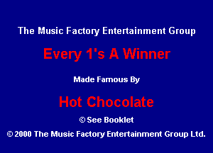 The Music Factory Entertainment Group

Made Famous By

See Booklet
2000 The Music Factory Entenainment Group Ltd.