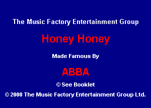 The Music Factory Entertainment Group

Made Famous By

See Booklet
2000 The Music Factory Entenainment Group Ltd.