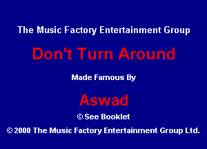 The Music Factory Entertainment Group

Made Famous By

See Booklet
2000 The Music Factory Entenainment Group Ltd.