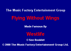 The Music Factory Entertainment Group

Made Famous By

See Booklet
2000 The Music Factory Entenainment Group Ltd.