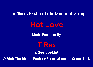 The Music Factory Entertainment Group

Made Famous By

See Booklet
2000 The Music Factory Entenainment Group Ltd.