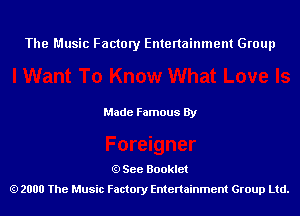 The Music Factory Entertainment Group

Made Famous By

See Booklet
2000 The Music Factory Entenainment Group Ltd.