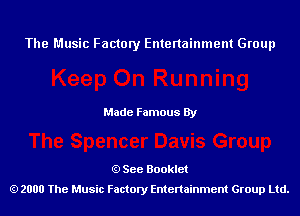 The Music Factory Entertainment Group

Made Famous By

See Booklet
2000 The Music Factory Entenainment Group Ltd.