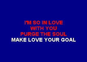 MAKE LOVE YOUR GOAL