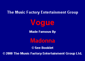 The Music Factory Entertainment Group

Made Famous By

See Booklet
2000 The Music Factory Entenainment Group Ltd.