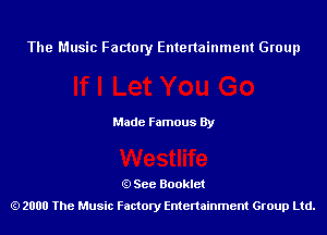 The Music Factory Entertainment Group

Made Famous By

See Booklet
2000 The Music Factory Entenainment Group Ltd.