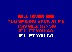 IF I LET YOU GO