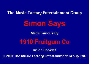 The Music Factory Entertainment Group

Made Famous By

See Booklet
2000 The Music Factory Entenainment Group Ltd.